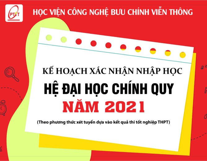 THÔNG BÁO Kế hoạch Xác nhận nhập học đối với thí sinh trúng tuyển vào đại học chính quy của Học viện Công nghệ Bưu chính Viễn thông theo phương thức xét tuyển dựa vào kết quả thi tốt nghiệp THPT năm 2021