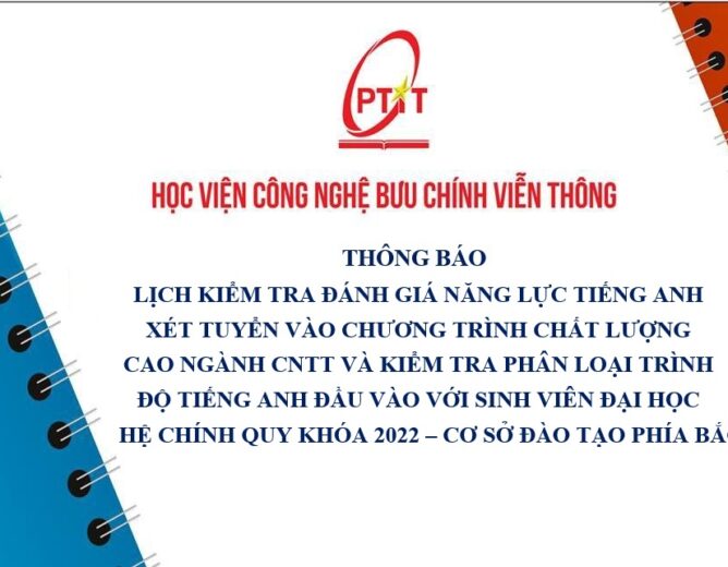 Thông báo Lịch kiểm tra đánh giá năng lực tiếng Anh xét tuyển vào chương trình Chất lượng cao ngành CNTT và kiểm tra phân loại trình độ tiếng Anh đầu vào với sinh viên đại học hệ chính quy khóa 2022 – Cơ sở đào tạo phía Bắc