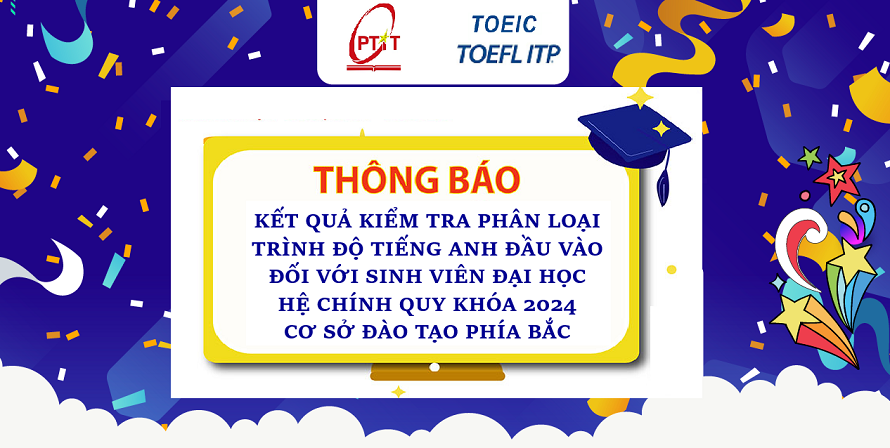 Thông báo Kết quả kiểm tra phân loại trình độ tiếng Anh đầu vào đối với sinh viên đại học hệ chính quy khóa 2024 – Cơ sở đào tạo phía Bắc